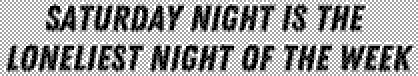 Saturday Night is the Loneliest Night of the Week Series - Logo.png
